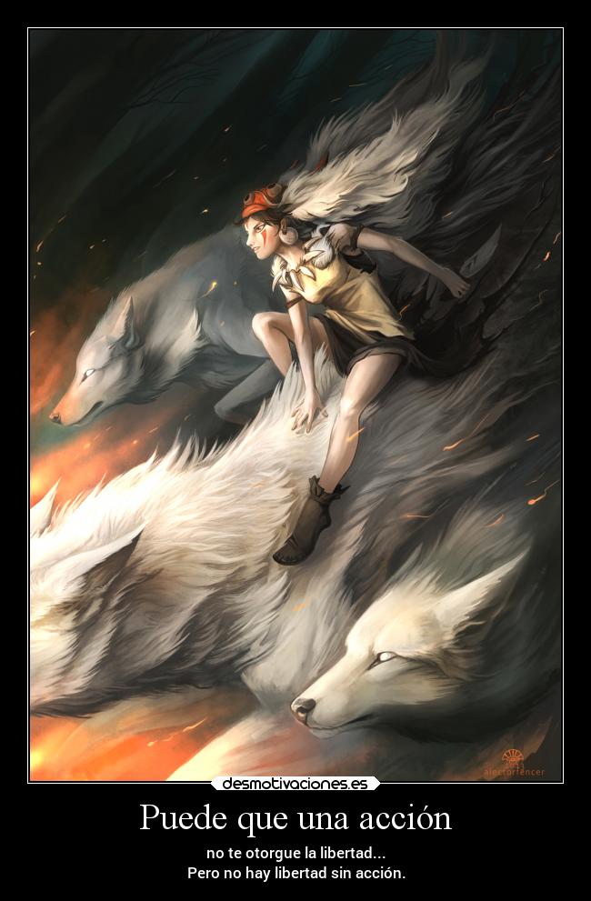 Puede que una acción - no te otorgue la libertad...
Pero no hay libertad sin acción.