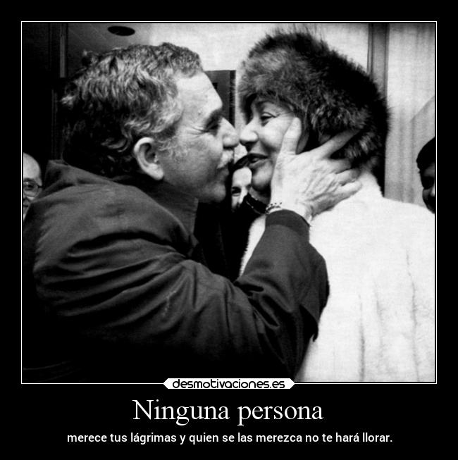 Ninguna persona - merece tus lágrimas y quien se las merezca no te hará llorar.