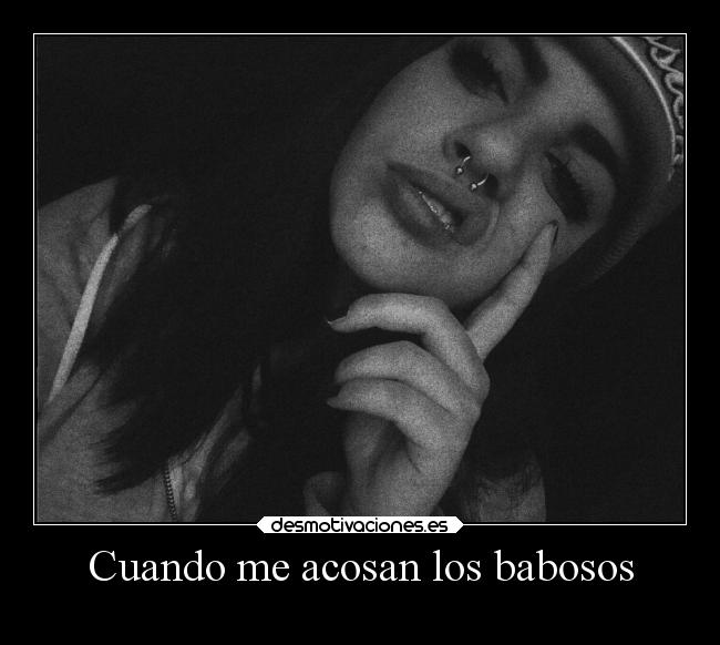 Cuando me acosan los babosos -