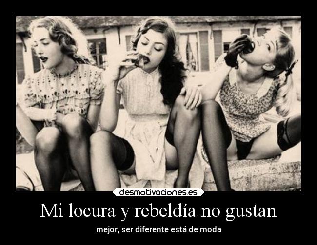 Mi locura y rebeldía no gustan - mejor, ser diferente está de moda