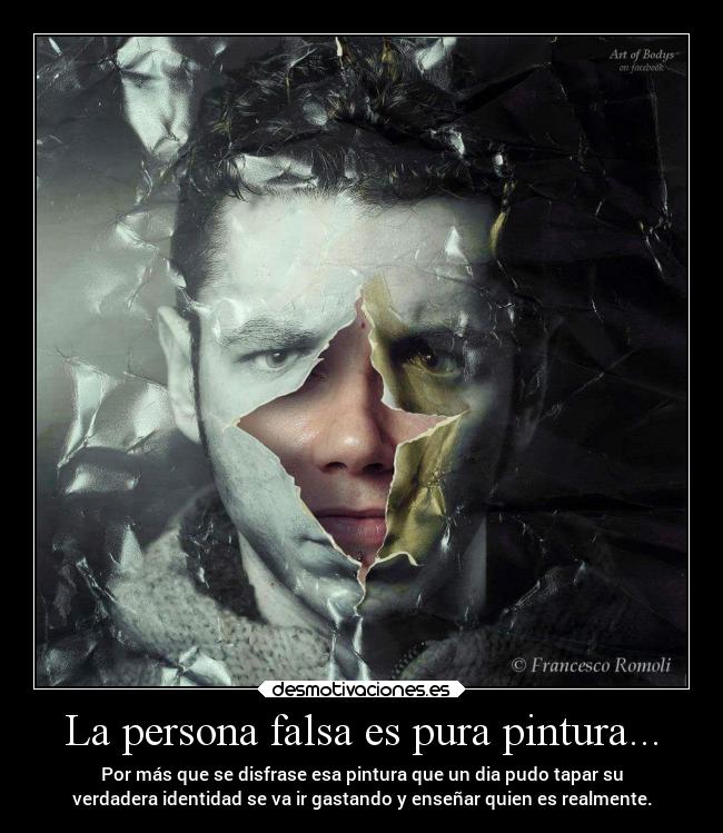 La persona falsa es pura pintura... -