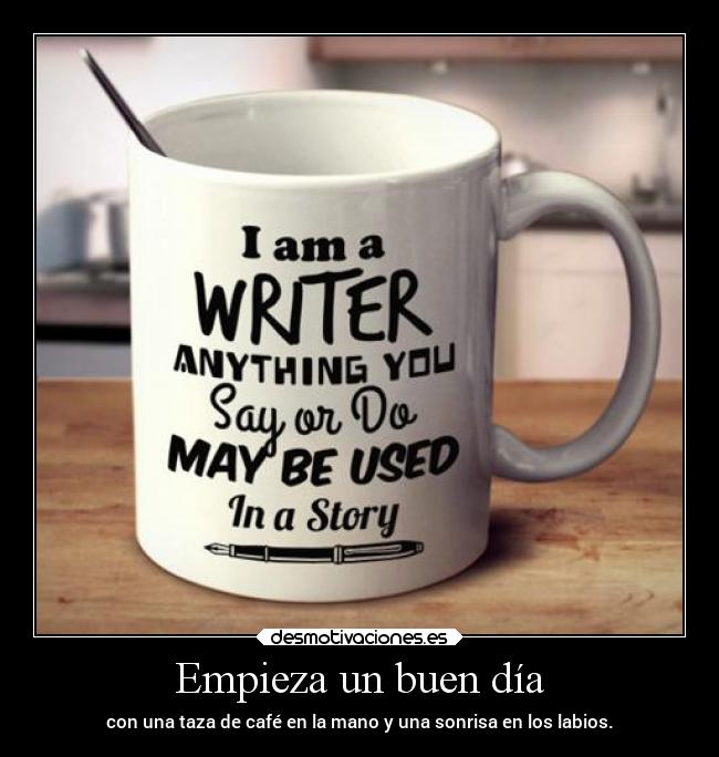 Empieza un buen día - con una taza de café en la mano y una sonrisa en los labios.