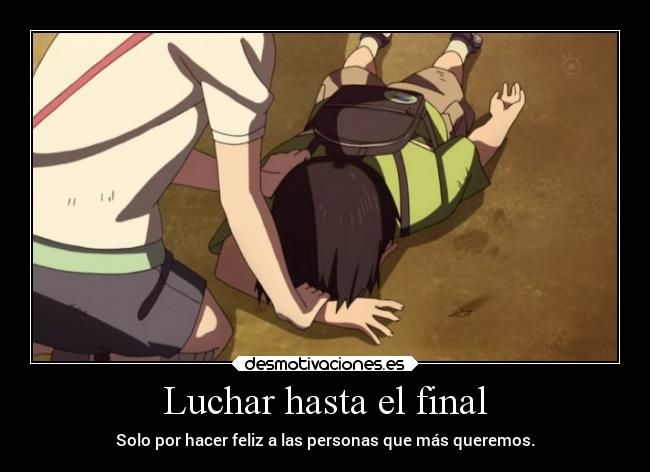Luchar hasta el final - Solo por hacer feliz a las personas que más queremos.