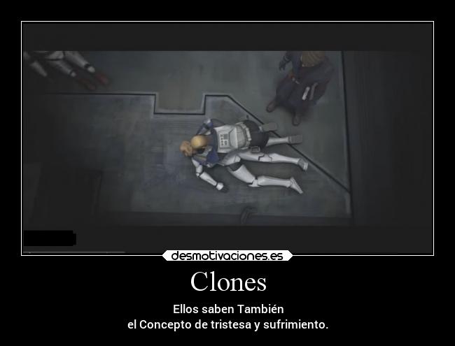 Clones - Ellos saben También
el Concepto de tristesa y sufrimiento.