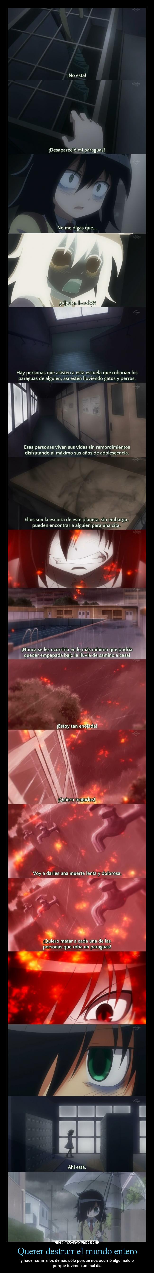 Querer destruir el mundo entero - y hacer sufrir a los demás sólo porque nos ocurrió algo malo o
porque tuvimos un mal día