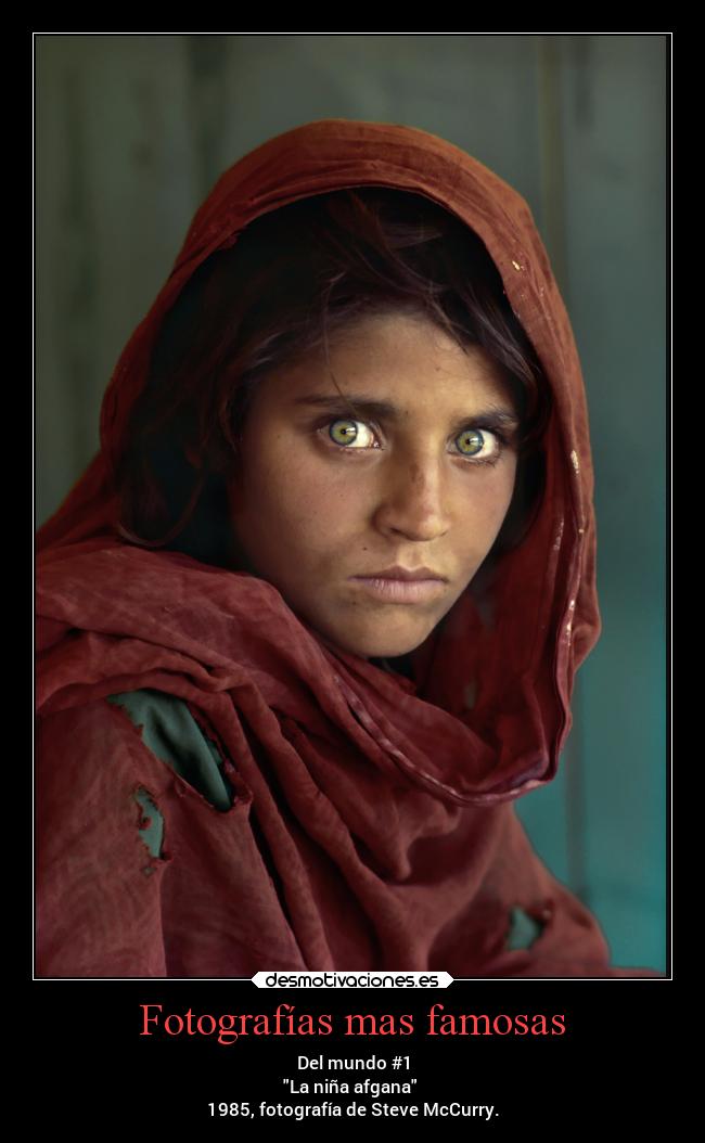 Fotografías mas famosas - Del mundo #1
La niña afgana
1985, fotografía de Steve McCurry.