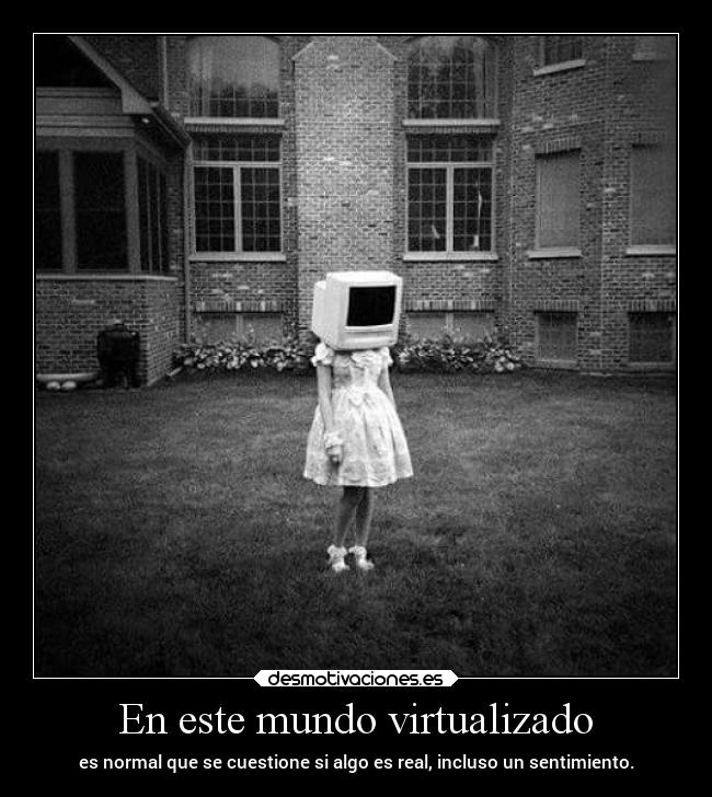 En este mundo virtualizado -