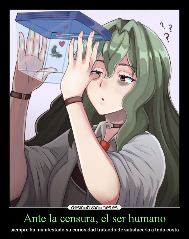 Ante la censura, el ser humano - siempre ha manifestado su curiosidad tratando de satisfacerla a toda costa
