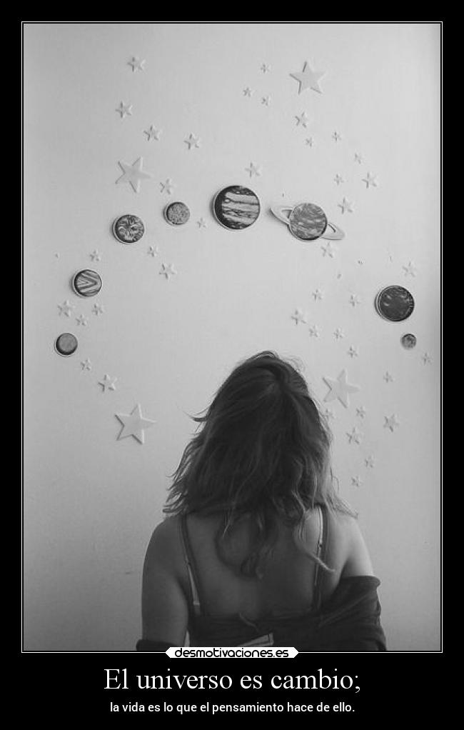 El universo es cambio; -