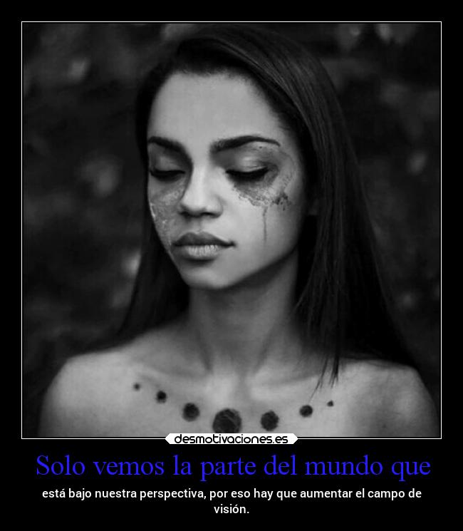 Solo vemos la parte del mundo que - 