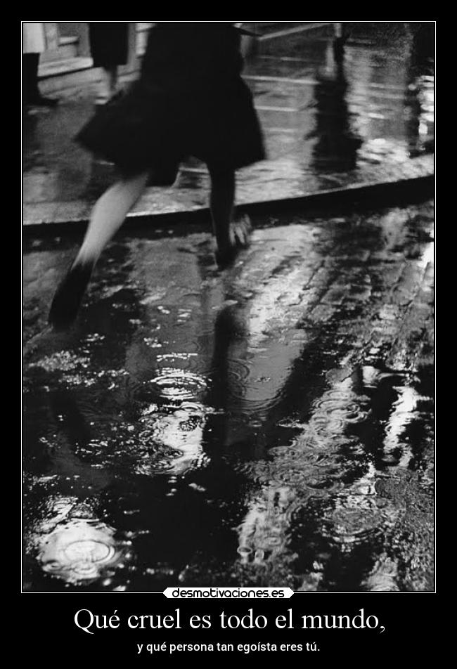 Qué cruel es todo el mundo, - 