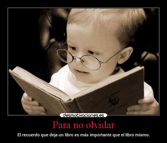 Para no olvidar - El recuerdo que deja un libro es más importante que el libro mismo.