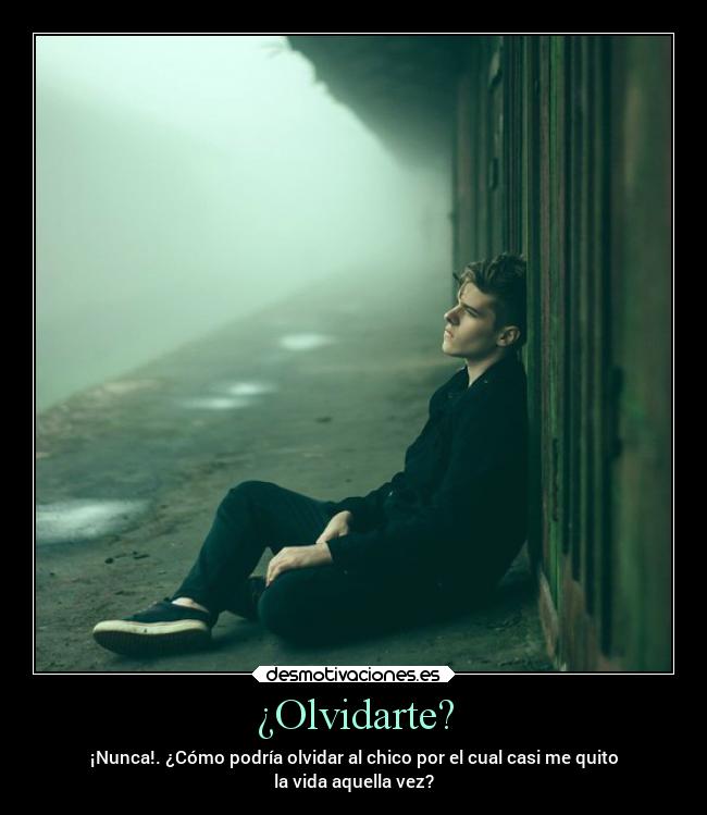 ¿Olvidarte? -