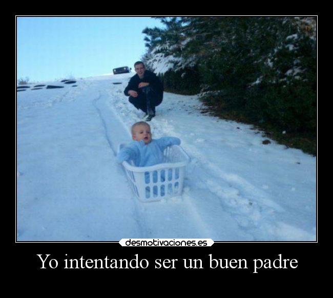 Yo intentando ser un buen padre - 