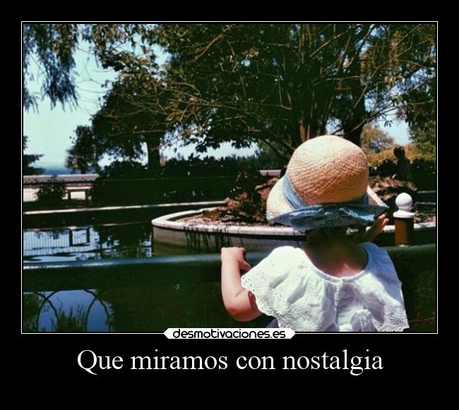 Que miramos con nostalgia - 