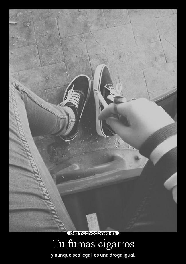Tu fumas cigarros -