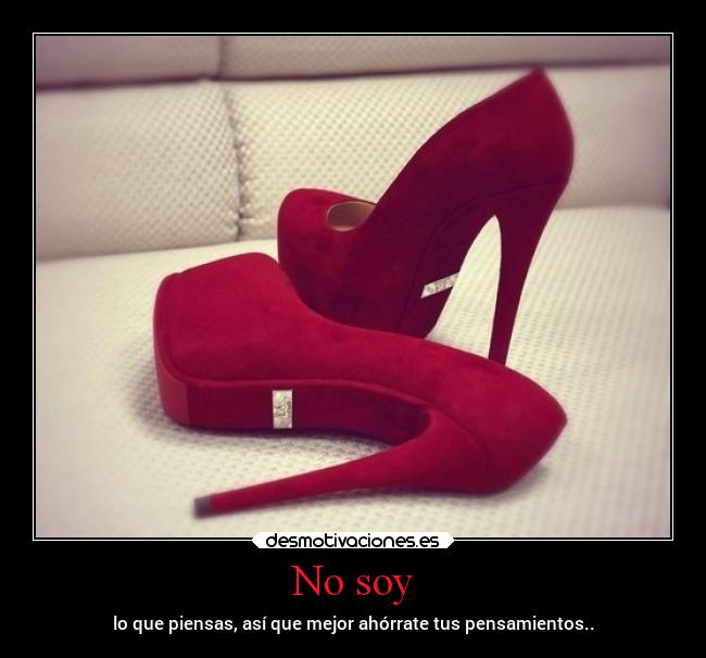 No soy - lo que piensas, así que mejor ahórrate tus pensamientos..
