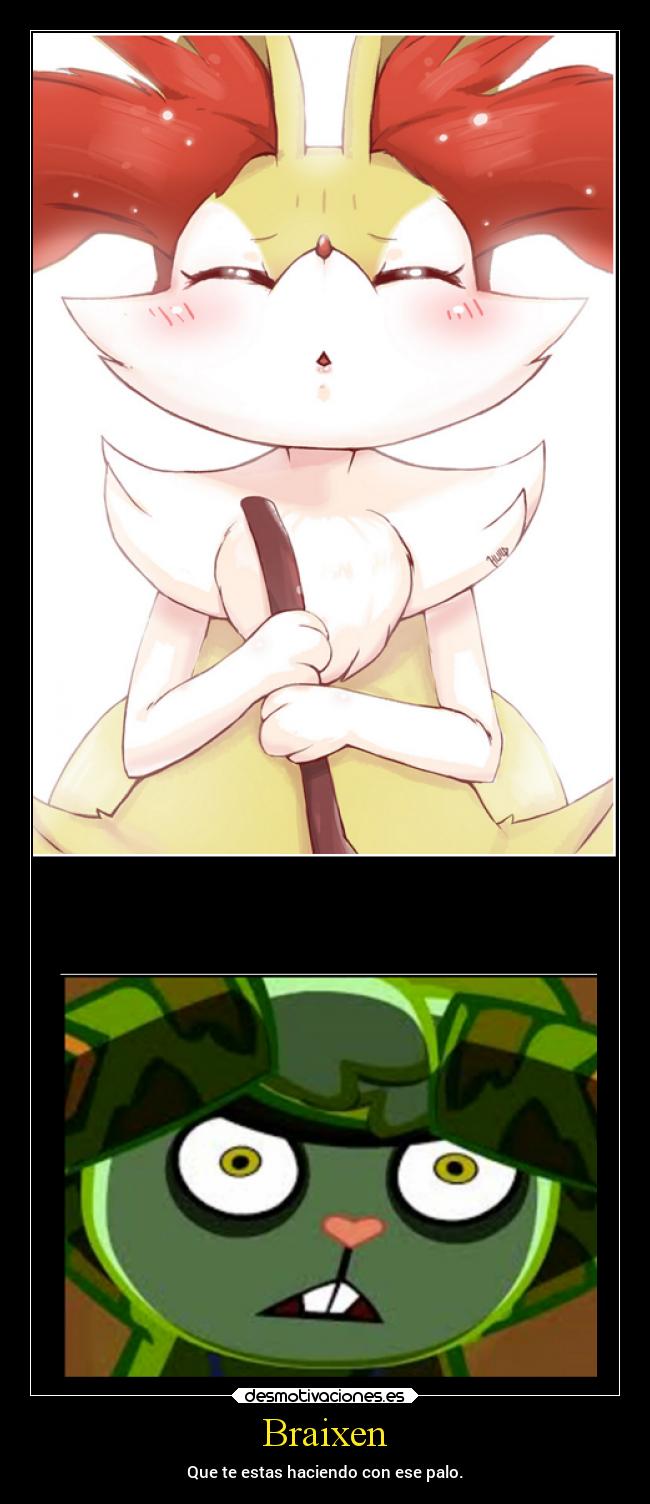 Braixen - Que te estas haciendo con ese palo.