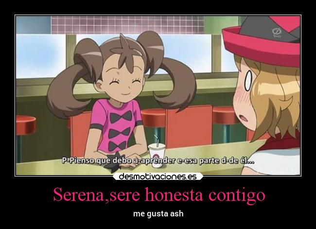 Serena,sere honesta contigo - me gusta ash