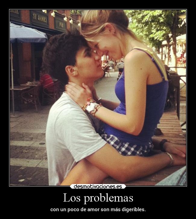 Los problemas - con un poco de amor son más digeribles.