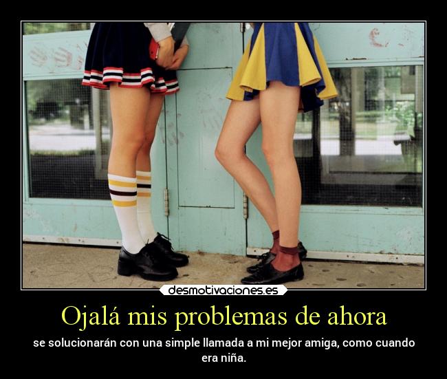 Ojalá mis problemas de ahora -