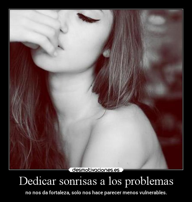 Dedicar sonrisas a los problemas -