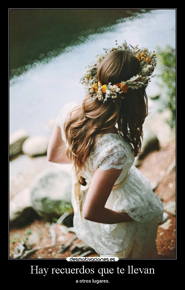 Hay recuerdos que te llevan - a otros lugares.