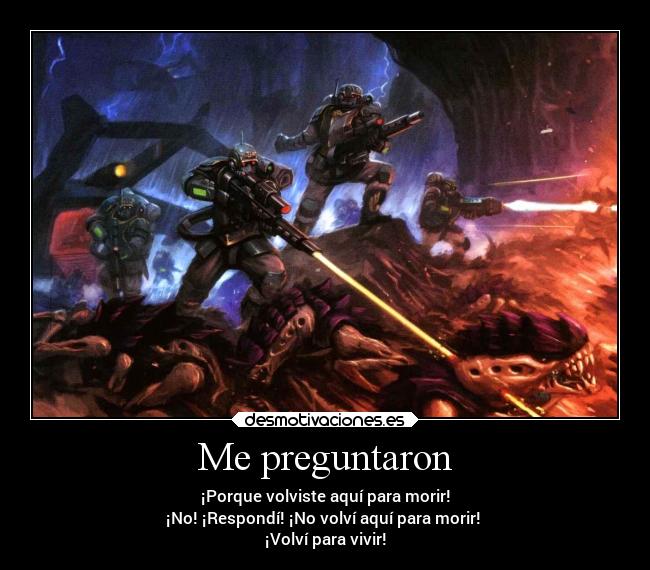 Me preguntaron - ¡Porque volviste aquí para morir!
¡No! ¡Respondí! ¡No volví aquí para morir!
¡Volví para vivir!