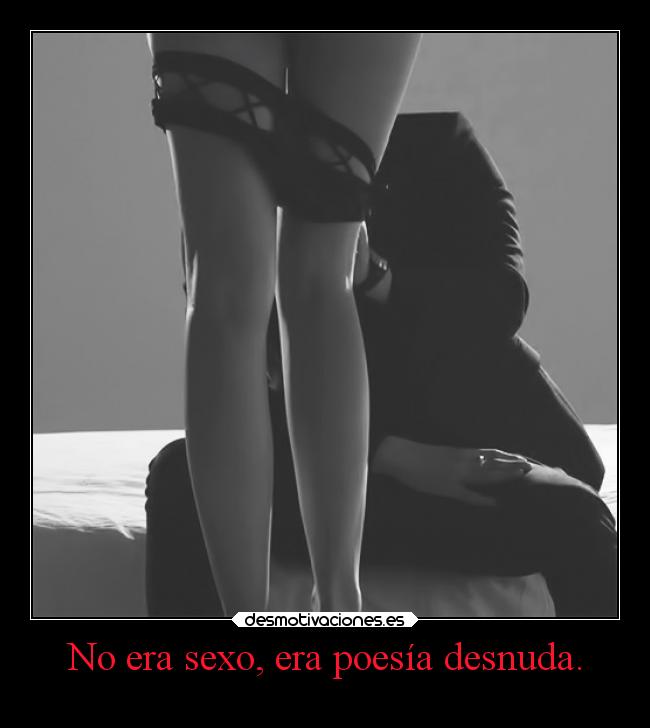 No era sexo, era poesía desnuda. -