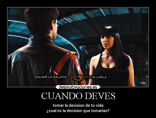 CUANDO DEVES - tomar la decision de tu vida
¿cual es la decision que tomarias?