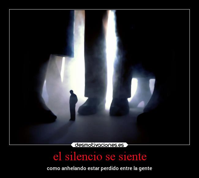 el silencio se siente - como anhelando estar perdido entre la gente