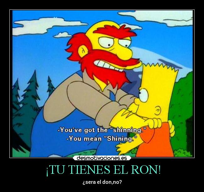 ¡TU TIENES EL RON! - ¿sera el don,no?