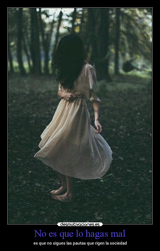 No es que lo hagas mal - es que no sigues las pautas que rigen la sociedad