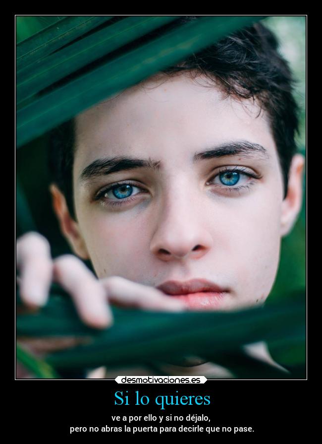 Si lo quieres - ve a por ello y si no déjalo,
 pero no abras la puerta para decirle que no pase.
