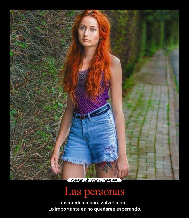 Las personas - se pueden ir para volver o no. 
Lo importante es no quedarse esperando.