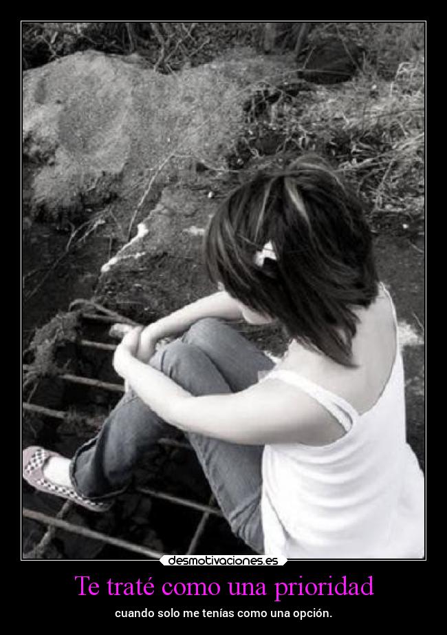 Te traté como una prioridad - cuando solo me tenías como una opción.