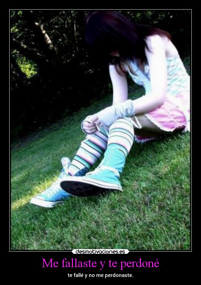 Me fallaste y te perdoné - te fallé y no me perdonaste.