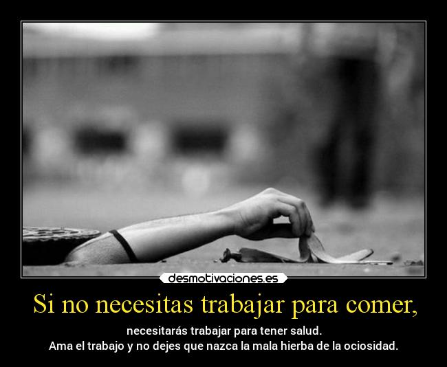 Si no necesitas trabajar para comer, - 