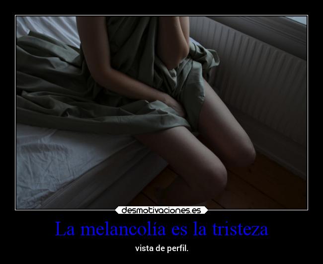La melancolía es la tristeza - 