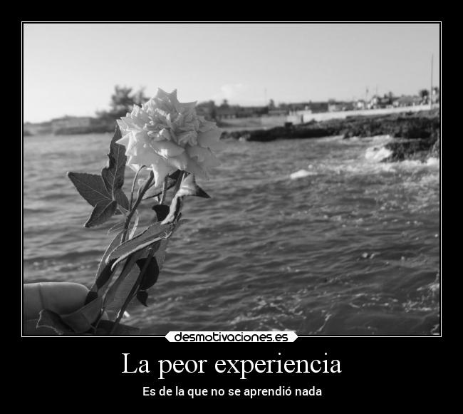 La peor experiencia - Es de la que no se aprendió nada