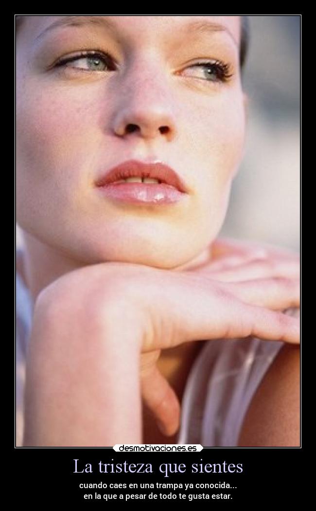 La tristeza que sientes -