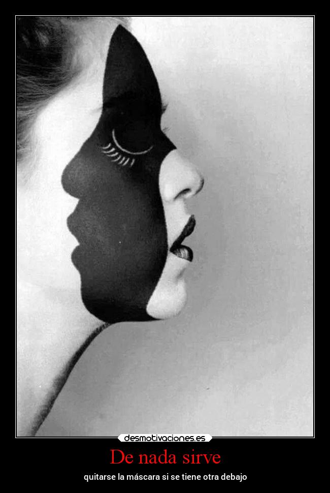De nada sirve - quitarse la máscara si se tiene otra debajo