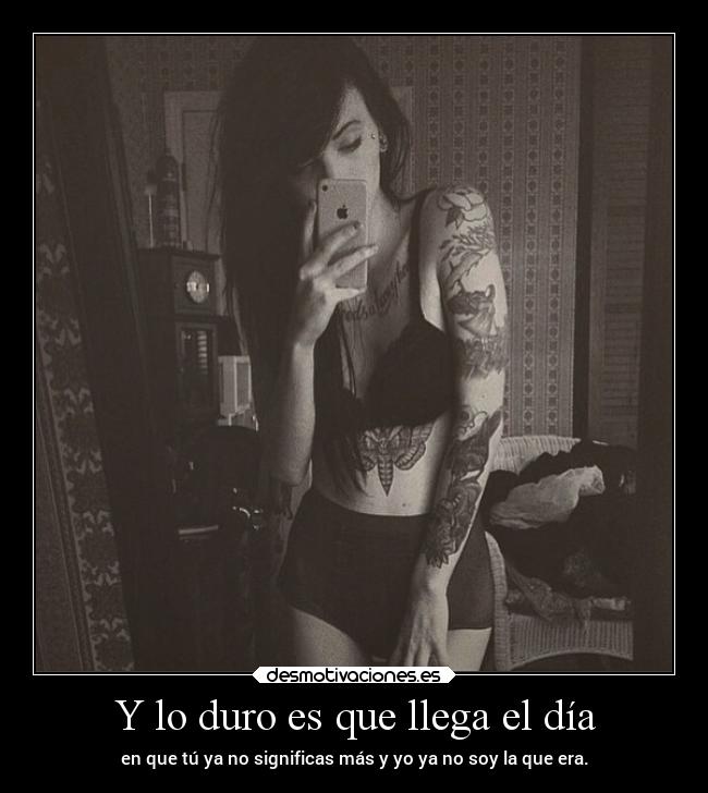 Y lo duro es que llega el día -