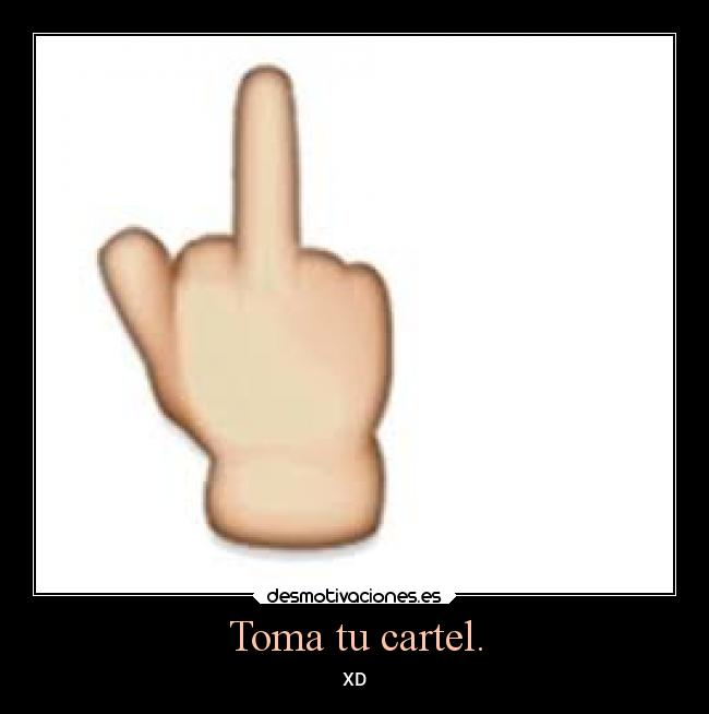 Toma tu cartel. -