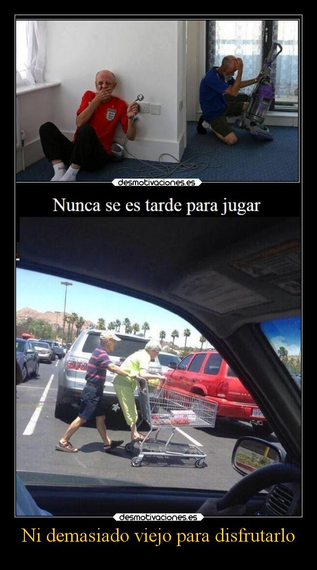 Ni demasiado viejo para disfrutarlo -