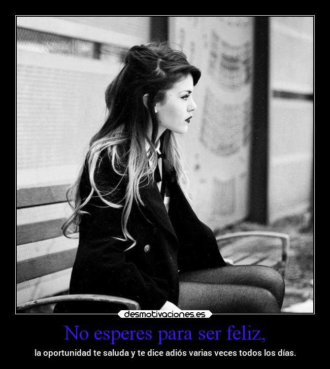 No esperes para ser feliz, - 