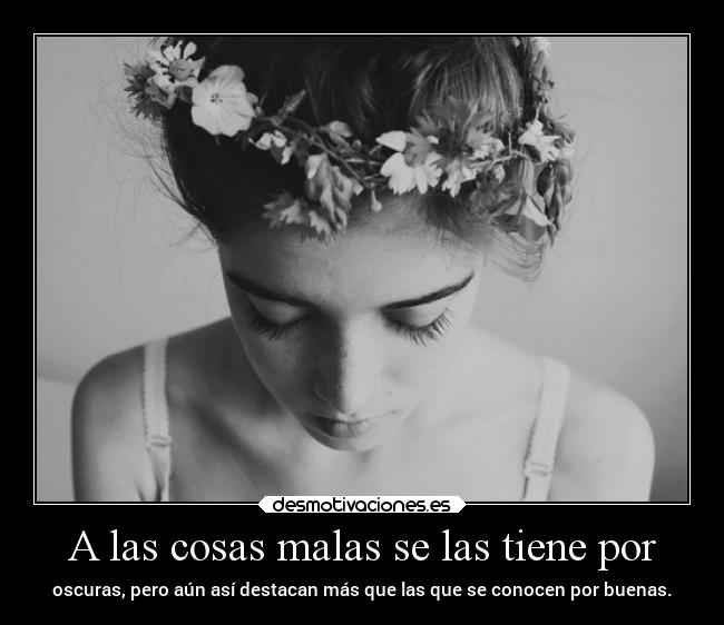 A las cosas malas se las tiene por - 