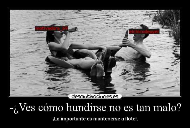 -¿Ves cómo hundirse no es tan malo? - 