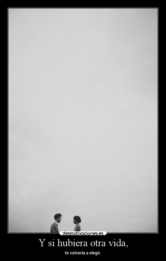 Y si hubiera otra vida, -