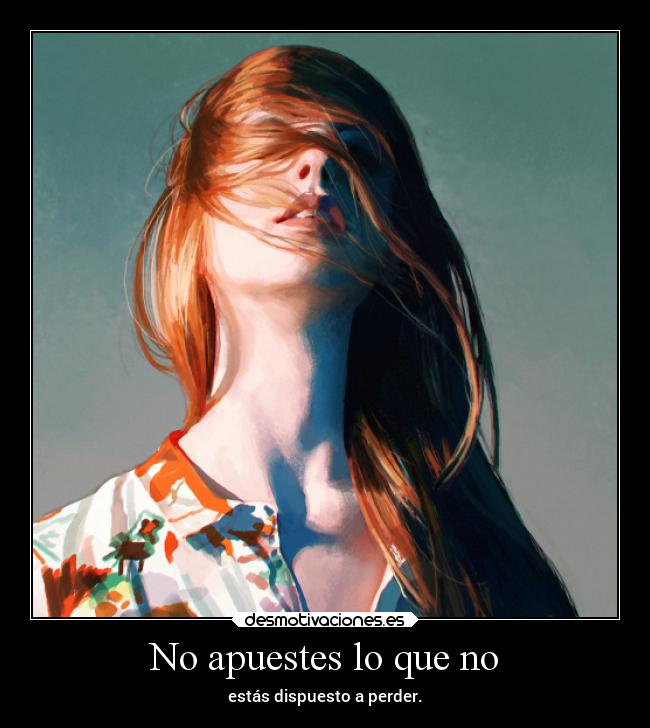 No apuestes lo que no -